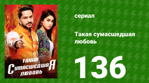 Такая сумасшедшая любовь 136 серия (сериал, 2017)
