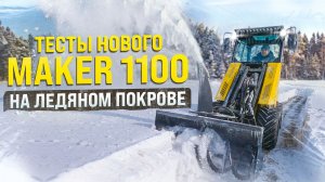 MAKER 1100  ТЕСТ НА ВОЗМОЖНОСТЬ УБОРКИ СЛЕЖАВШЕГОСЯ СНЕГА И ЛЕДЯНОЙ КОРКИ