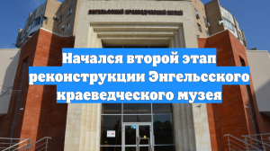 Начался второй этап реконструкции Энгельсского краеведческого музея