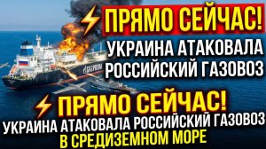 ⚡️ПРЯМО СЕЙЧАС! Украина атаковала российский газовоз в Средиземном море