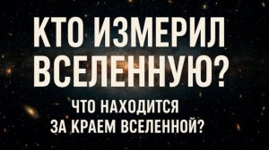Кто измерил Вселенную? Что скрыто за её краем