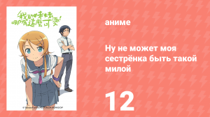 Ну не может моя сестрёнка быть такой милой 1 сезон 12 серия (аниме-сериал, 2010)