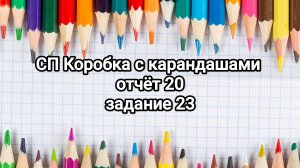 СП Коробка с карандашами, отчёт 20, задание 23