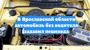 В Ярославской области автомобиль без водителя задавил пешехода