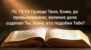 Псалом 70:19 Правда Твоя, Боже, до превыспренних; великие дела соделал Ты; Боже, кто подобен Тебе?
