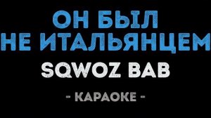 🍿 SQWOZ BAB - Он был не Итальянцем (Караоке)
