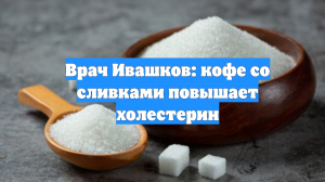 Врач Ивашков: кофе со сливками повышает холестерин