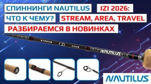 Спиннинги Nautilus Izi 2026: Что к чему? Stream, Area, Travel. Разбираемся в новинках.