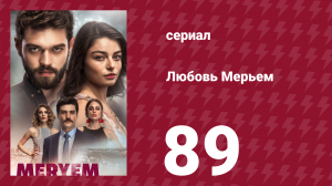 Любовь Мерьем 89 серия (сериал, 2017)