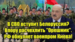 В СВО вступит Белоруссия? Впору расчехлить "Орешник". Россия обнуляет военпром Киева!