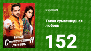 Такая сумасшедшая любовь 152 серия (сериал, 2017)