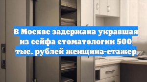 В Москве задержана укравшая из сейфа стоматологии 500 тыс. рублей женщина-стажер