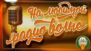 НА ЛЮБИМОЙ РАДИО ВОЛНЕ ❂ ЛУЧШИЕ ПЕСНИ РАДИО ШАНСОН ❂ ЧАСТЬ 12 ❂