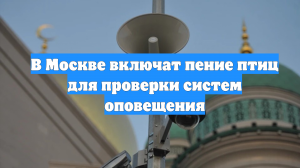 В Москве включат пение птиц для проверки систем оповещения