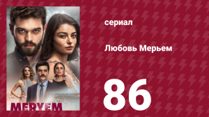 Любовь Мерьем 86 серия (сериал, 2017)