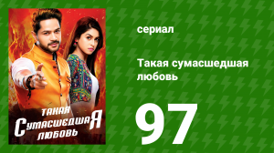 Такая сумасшедшая любовь 97 серия (сериал, 2017)