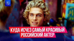 Куда исчез самый красивый российский актер?