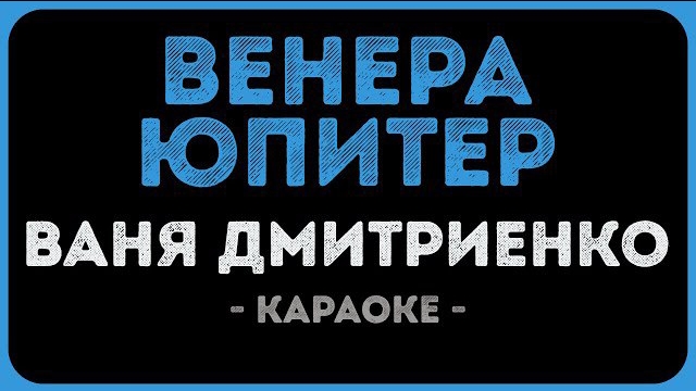 🍿 Ваня Дмитриенко — Венера Юпитер (Караоке)