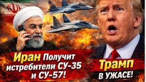 📢США ОШАРАШЕНЫ! Иран Получит истребители СУ-35 и СУ-57! Трамп  В УЖАСЕ
