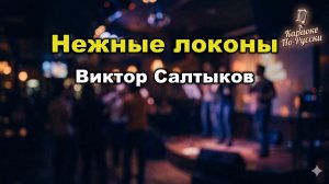 Виктор Салтыков – Нежные локоны (Караоке со словами). Лирический хит о чистой красоте