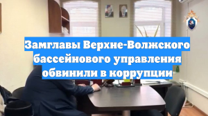 Замглавы Верхне-Волжского бассейнового управления обвинили в коррупции