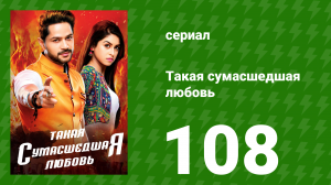 Такая сумасшедшая любовь 108 серия (сериал, 2017)