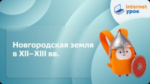 История 6 класс. Новгородская земля в XII–XIII вв.