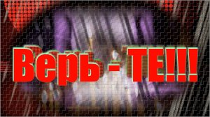 «Верь - ТЕ!!!» .