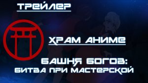 Трейлер аниме. Башня бога:Битва при Мастерской. [2024]