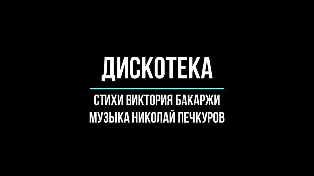 Дискотека. Стихи Виктория Бакаржи, музыка Николай Печкуров
