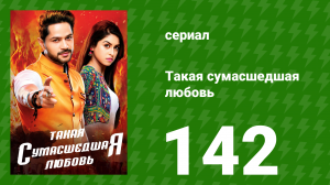 Такая сумасшедшая любовь 142 серия (сериал, 2017)
