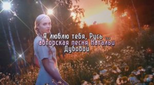 Я люблю тебя, Русь…. Авторская песня Натальи Дубовой