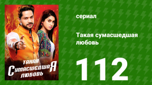 Такая сумасшедшая любовь 112 серия (сериал, 2017)