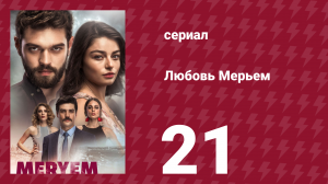Любовь Мерьем 21 серия (сериал, 2017)