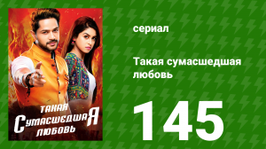 Такая сумасшедшая любовь 145 серия (сериал, 2017)