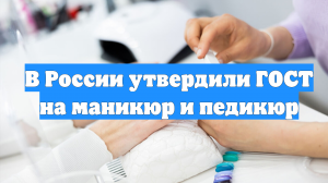 В России утвердили ГОСТ на маникюр и педикюр
