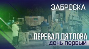 ПЕРЕВАЛ ДЯТЛОВА. День первый. ЗАБРОСКА