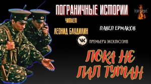 Пограничные Истории: ПОКА НЕ ПАЛ ТУМАН  (автор: Павел Ермаков)  Чит. Леонид Блудилин