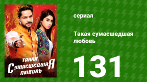 Такая сумасшедшая любовь 131 серия (сериал, 2017)