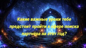 Какие важные уроки тебе предстоит пройти в сфере поиска партнёра на этот год?