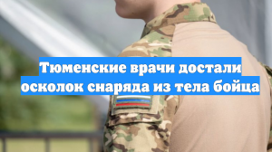Тюменские врачи достали осколок снаряда из тела бойца