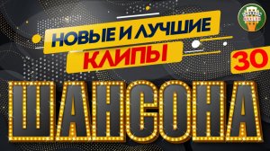 НОВЫЕ И ЛУЧШИЕ КЛИПЫ ШАНСОНА ✬ ЗВЕЗДЫ ДУШЕВНОГО ШАНСОНА ✬ 30 ✬