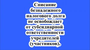 Списание безнадежного налогового долга не освобождает от субсидиарной ответственности учредителей.