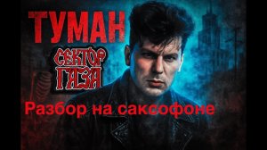 Сектор Газа - Туман ( Разбор на саксофоне )