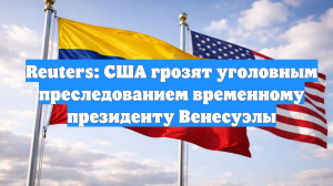 Reuters: США грозят уголовным преследованием временному президенту Венесуэлы