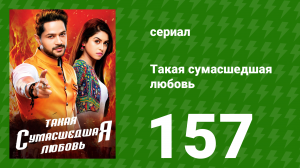 Такая сумасшедшая любовь 157 серия (сериал, 2017)