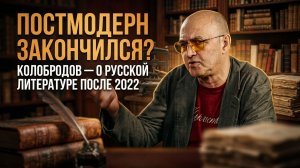 ПОСТМОДЕРН ЗАКОНЧИЛСЯ? Колобродов — о русской литературе после 2022 года | Алексей Колобродов