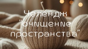 челендж "очищение пространства" / разбор пряжи, книг/уборка на столе /разбор всех процессов