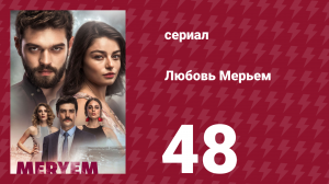 Любовь Мерьем 48 серия (сериал, 2017)