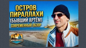 ОСТРОВ ПИРАЛЛАХИ (БЫВШИЙ АРТЁМ) | СОВРЕМЕННЫЙ ОБЗОР